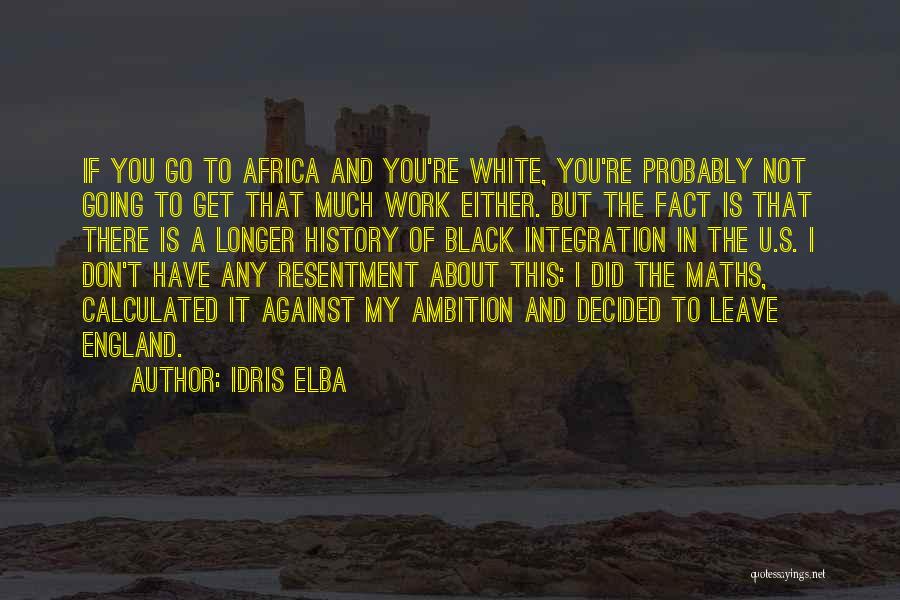 Idris Elba Quotes: If You Go To Africa And You're White, You're Probably Not Going To Get That Much Work Either. But The