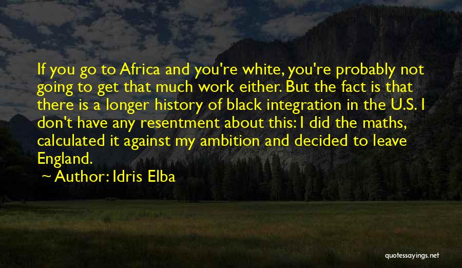 Idris Elba Quotes: If You Go To Africa And You're White, You're Probably Not Going To Get That Much Work Either. But The