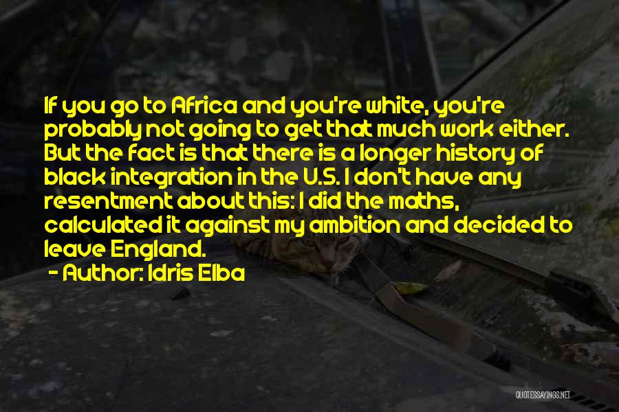 Idris Elba Quotes: If You Go To Africa And You're White, You're Probably Not Going To Get That Much Work Either. But The