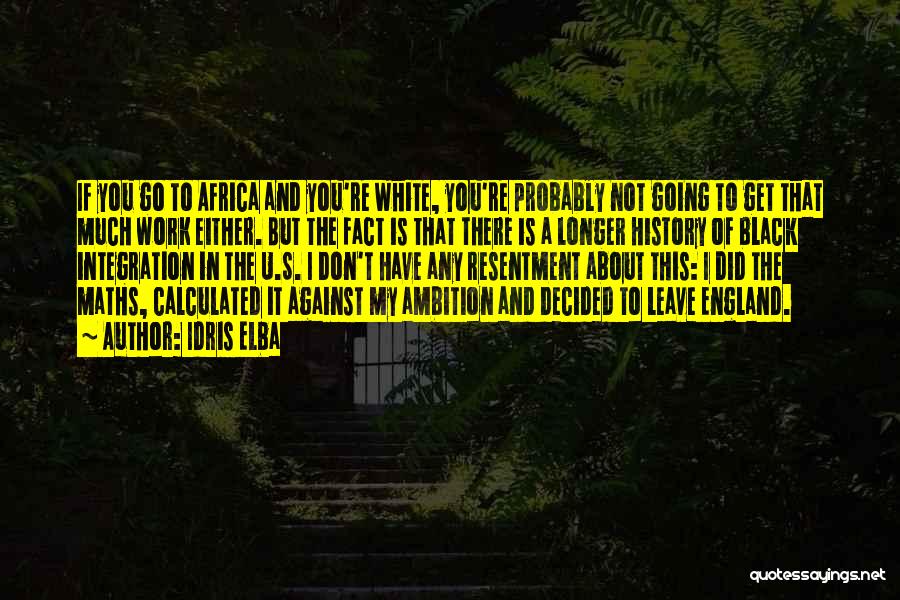 Idris Elba Quotes: If You Go To Africa And You're White, You're Probably Not Going To Get That Much Work Either. But The