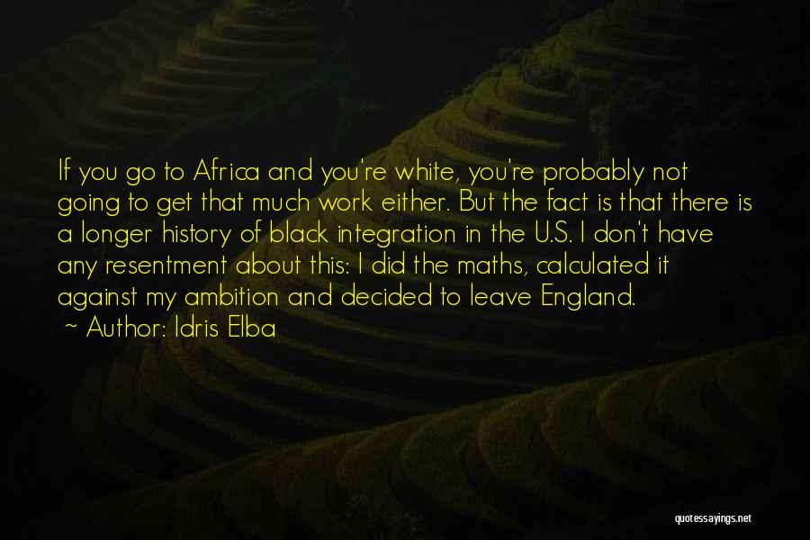 Idris Elba Quotes: If You Go To Africa And You're White, You're Probably Not Going To Get That Much Work Either. But The