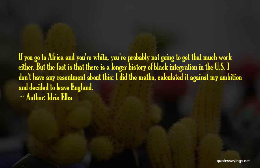 Idris Elba Quotes: If You Go To Africa And You're White, You're Probably Not Going To Get That Much Work Either. But The