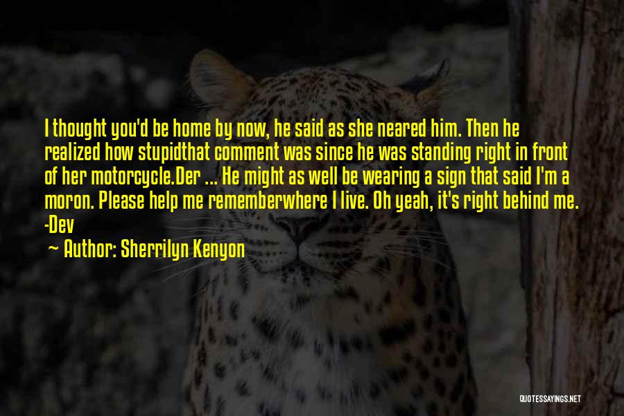 Sherrilyn Kenyon Quotes: I Thought You'd Be Home By Now, He Said As She Neared Him. Then He Realized How Stupidthat Comment Was