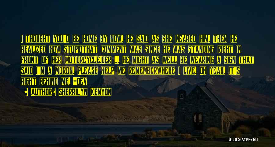 Sherrilyn Kenyon Quotes: I Thought You'd Be Home By Now, He Said As She Neared Him. Then He Realized How Stupidthat Comment Was