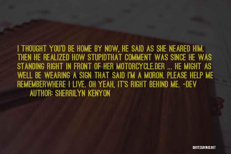 Sherrilyn Kenyon Quotes: I Thought You'd Be Home By Now, He Said As She Neared Him. Then He Realized How Stupidthat Comment Was