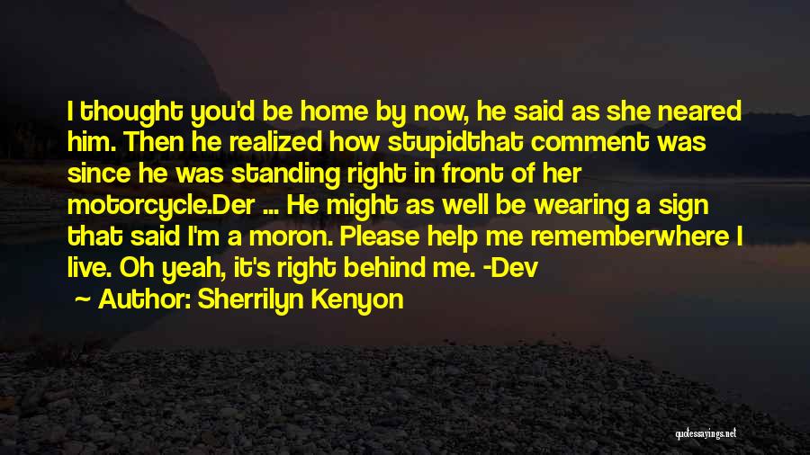 Sherrilyn Kenyon Quotes: I Thought You'd Be Home By Now, He Said As She Neared Him. Then He Realized How Stupidthat Comment Was