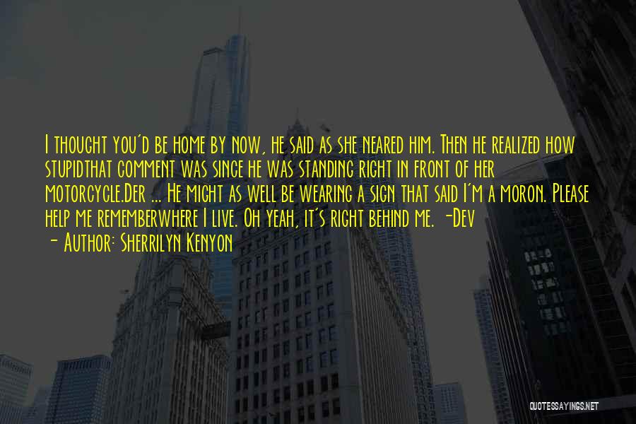 Sherrilyn Kenyon Quotes: I Thought You'd Be Home By Now, He Said As She Neared Him. Then He Realized How Stupidthat Comment Was