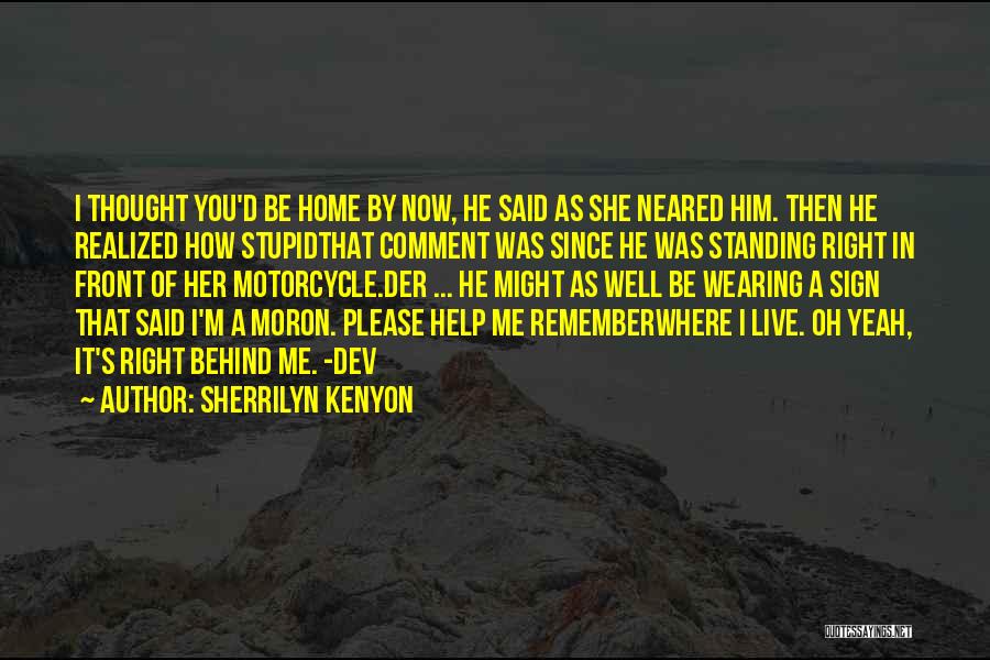 Sherrilyn Kenyon Quotes: I Thought You'd Be Home By Now, He Said As She Neared Him. Then He Realized How Stupidthat Comment Was