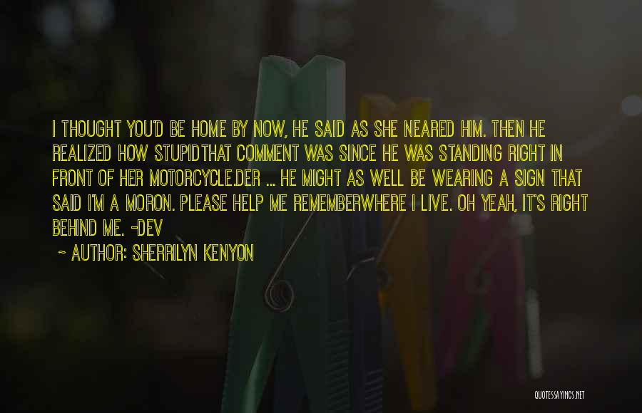 Sherrilyn Kenyon Quotes: I Thought You'd Be Home By Now, He Said As She Neared Him. Then He Realized How Stupidthat Comment Was