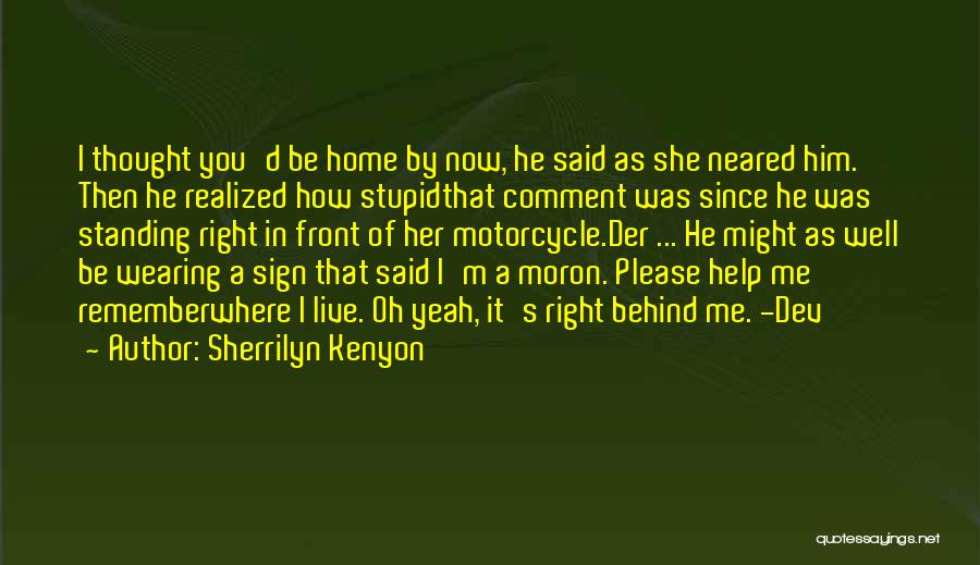 Sherrilyn Kenyon Quotes: I Thought You'd Be Home By Now, He Said As She Neared Him. Then He Realized How Stupidthat Comment Was