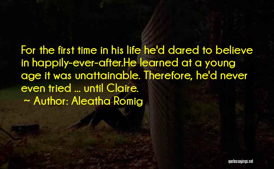 Aleatha Romig Quotes: For The First Time In His Life He'd Dared To Believe In Happily-ever-after.he Learned At A Young Age It Was