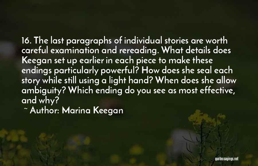 Marina Keegan Quotes: 16. The Last Paragraphs Of Individual Stories Are Worth Careful Examination And Rereading. What Details Does Keegan Set Up Earlier