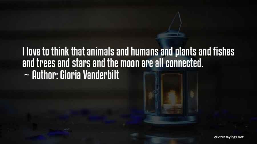 Gloria Vanderbilt Quotes: I Love To Think That Animals And Humans And Plants And Fishes And Trees And Stars And The Moon Are