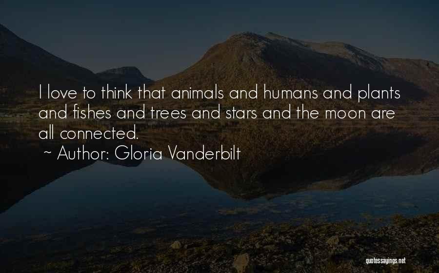 Gloria Vanderbilt Quotes: I Love To Think That Animals And Humans And Plants And Fishes And Trees And Stars And The Moon Are