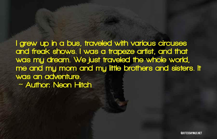 Neon Hitch Quotes: I Grew Up In A Bus, Traveled With Various Circuses And Freak Shows. I Was A Trapeze Artist, And That
