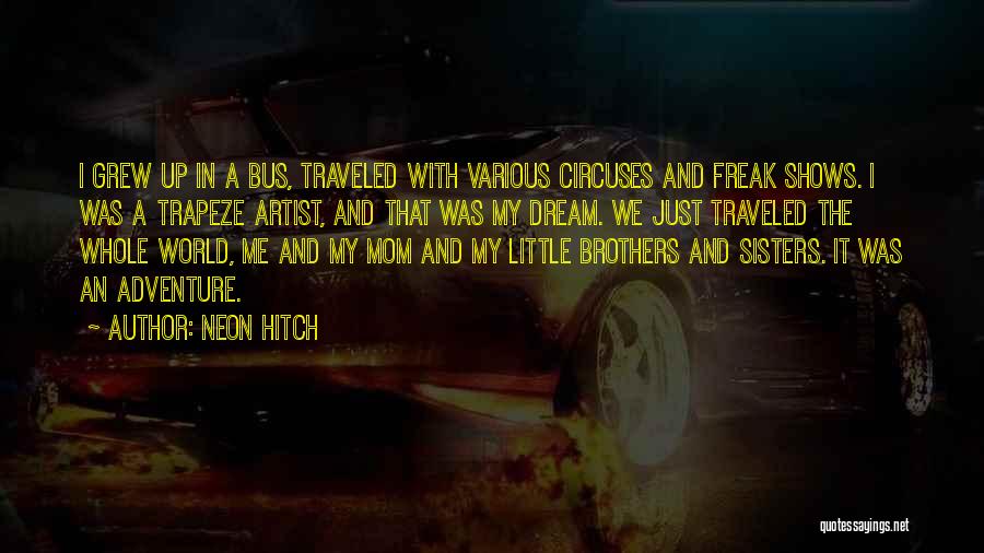 Neon Hitch Quotes: I Grew Up In A Bus, Traveled With Various Circuses And Freak Shows. I Was A Trapeze Artist, And That