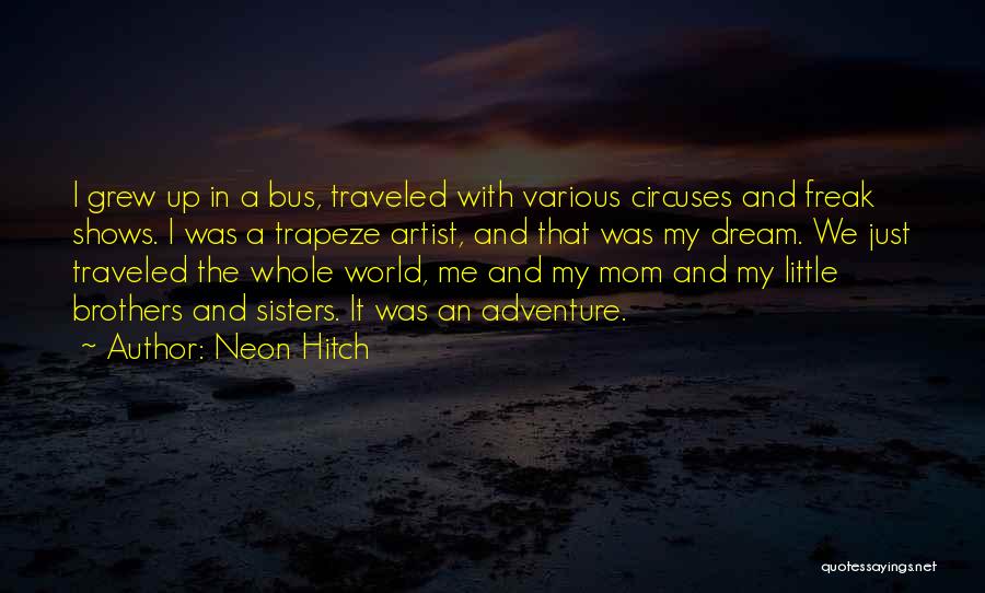 Neon Hitch Quotes: I Grew Up In A Bus, Traveled With Various Circuses And Freak Shows. I Was A Trapeze Artist, And That