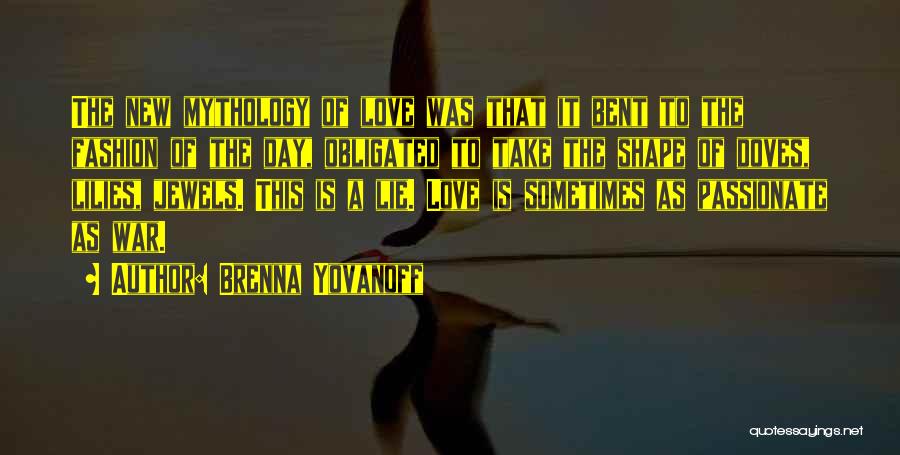 Brenna Yovanoff Quotes: The New Mythology Of Love Was That It Bent To The Fashion Of The Day, Obligated To Take The Shape