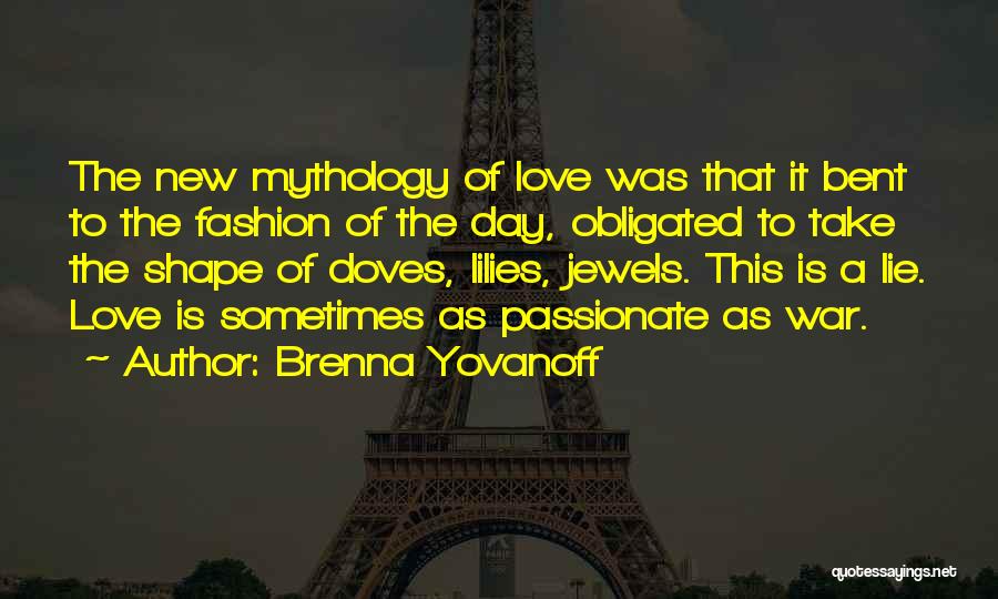 Brenna Yovanoff Quotes: The New Mythology Of Love Was That It Bent To The Fashion Of The Day, Obligated To Take The Shape