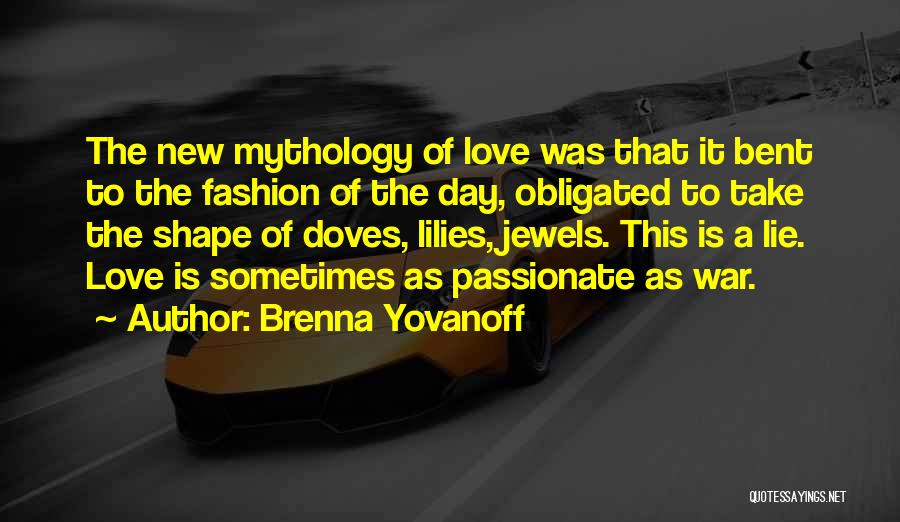 Brenna Yovanoff Quotes: The New Mythology Of Love Was That It Bent To The Fashion Of The Day, Obligated To Take The Shape