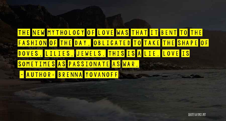 Brenna Yovanoff Quotes: The New Mythology Of Love Was That It Bent To The Fashion Of The Day, Obligated To Take The Shape