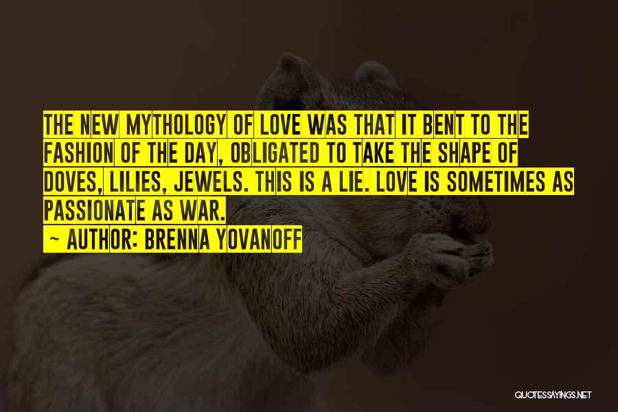 Brenna Yovanoff Quotes: The New Mythology Of Love Was That It Bent To The Fashion Of The Day, Obligated To Take The Shape