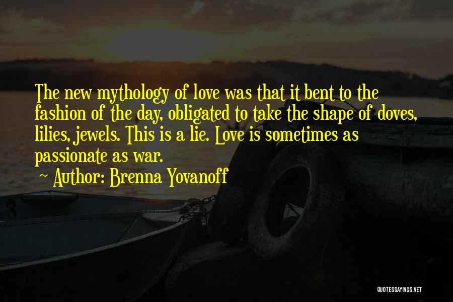 Brenna Yovanoff Quotes: The New Mythology Of Love Was That It Bent To The Fashion Of The Day, Obligated To Take The Shape