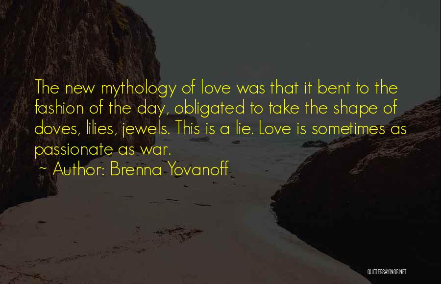 Brenna Yovanoff Quotes: The New Mythology Of Love Was That It Bent To The Fashion Of The Day, Obligated To Take The Shape