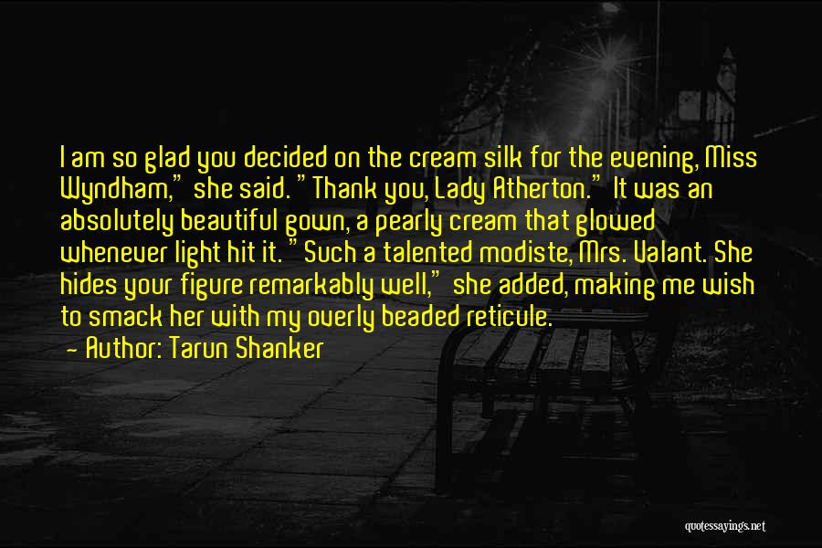 Tarun Shanker Quotes: I Am So Glad You Decided On The Cream Silk For The Evening, Miss Wyndham, She Said. Thank You, Lady