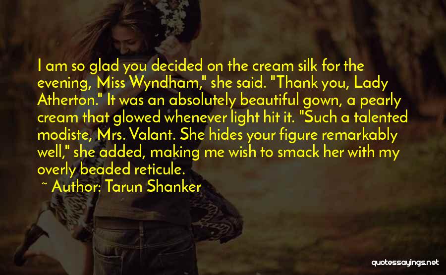 Tarun Shanker Quotes: I Am So Glad You Decided On The Cream Silk For The Evening, Miss Wyndham, She Said. Thank You, Lady