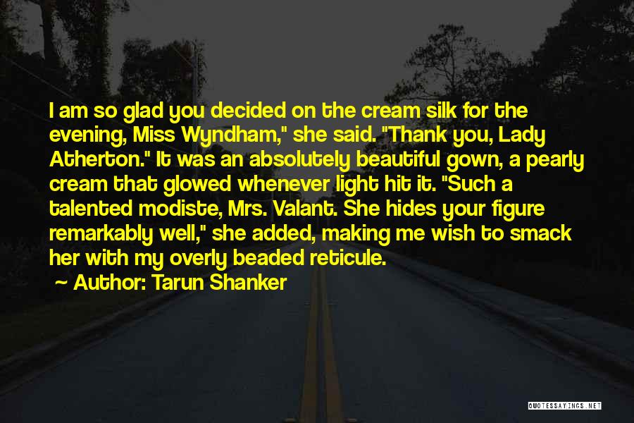 Tarun Shanker Quotes: I Am So Glad You Decided On The Cream Silk For The Evening, Miss Wyndham, She Said. Thank You, Lady