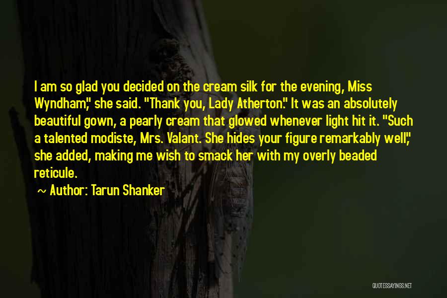 Tarun Shanker Quotes: I Am So Glad You Decided On The Cream Silk For The Evening, Miss Wyndham, She Said. Thank You, Lady