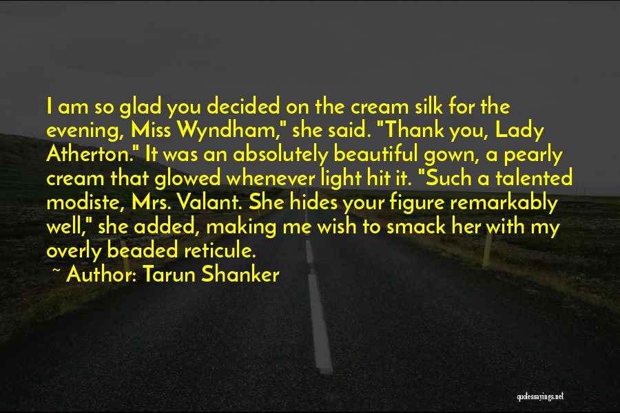 Tarun Shanker Quotes: I Am So Glad You Decided On The Cream Silk For The Evening, Miss Wyndham, She Said. Thank You, Lady