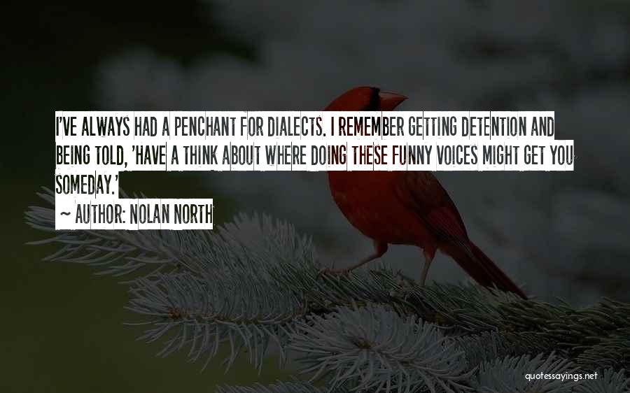 Nolan North Quotes: I've Always Had A Penchant For Dialects. I Remember Getting Detention And Being Told, 'have A Think About Where Doing