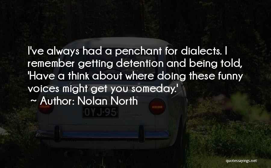 Nolan North Quotes: I've Always Had A Penchant For Dialects. I Remember Getting Detention And Being Told, 'have A Think About Where Doing