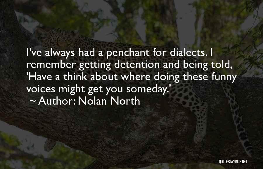 Nolan North Quotes: I've Always Had A Penchant For Dialects. I Remember Getting Detention And Being Told, 'have A Think About Where Doing