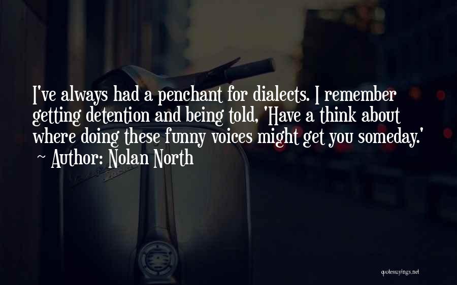 Nolan North Quotes: I've Always Had A Penchant For Dialects. I Remember Getting Detention And Being Told, 'have A Think About Where Doing