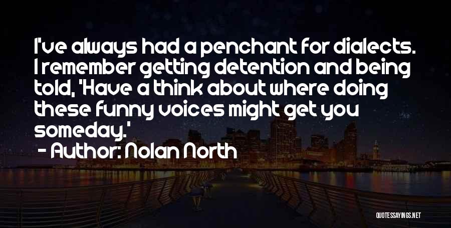 Nolan North Quotes: I've Always Had A Penchant For Dialects. I Remember Getting Detention And Being Told, 'have A Think About Where Doing