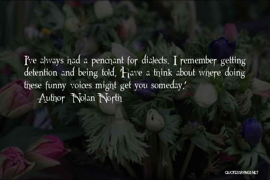 Nolan North Quotes: I've Always Had A Penchant For Dialects. I Remember Getting Detention And Being Told, 'have A Think About Where Doing
