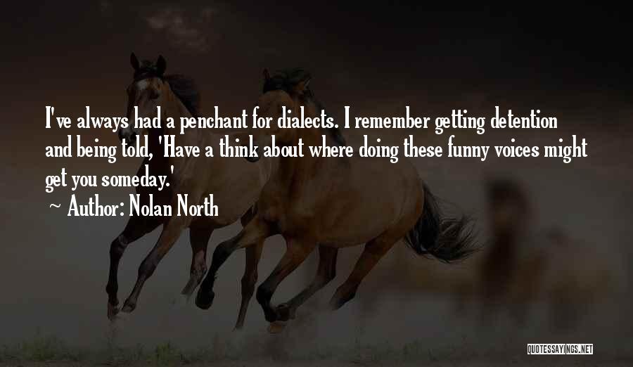 Nolan North Quotes: I've Always Had A Penchant For Dialects. I Remember Getting Detention And Being Told, 'have A Think About Where Doing