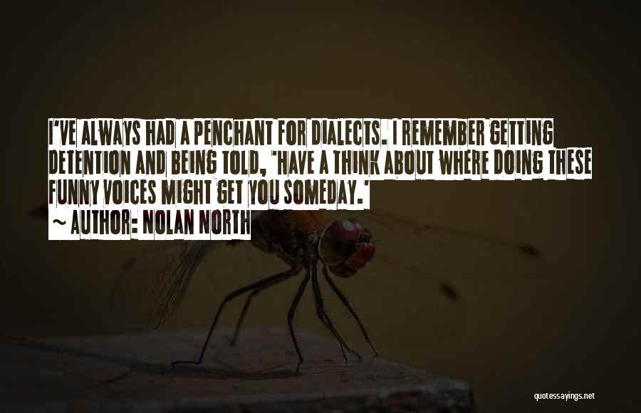 Nolan North Quotes: I've Always Had A Penchant For Dialects. I Remember Getting Detention And Being Told, 'have A Think About Where Doing
