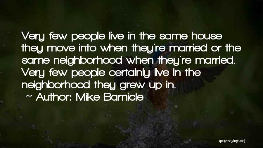 Mike Barnicle Quotes: Very Few People Live In The Same House They Move Into When They're Married Or The Same Neighborhood When They're