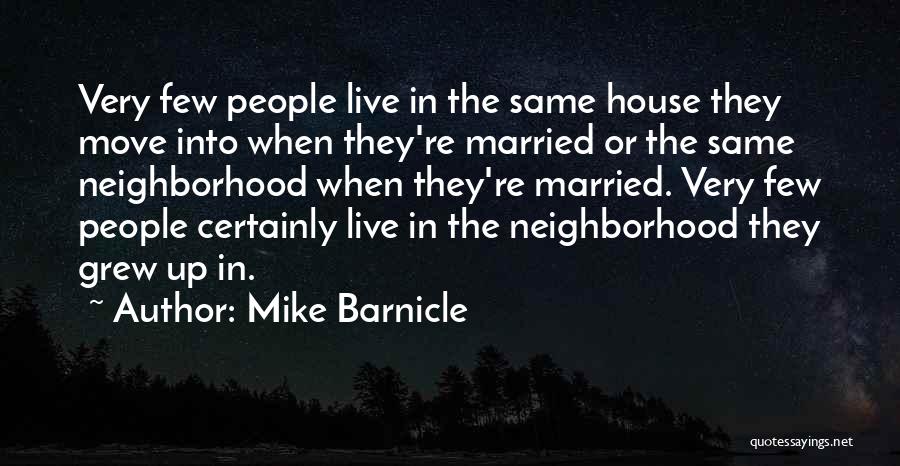 Mike Barnicle Quotes: Very Few People Live In The Same House They Move Into When They're Married Or The Same Neighborhood When They're