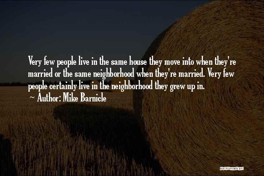 Mike Barnicle Quotes: Very Few People Live In The Same House They Move Into When They're Married Or The Same Neighborhood When They're