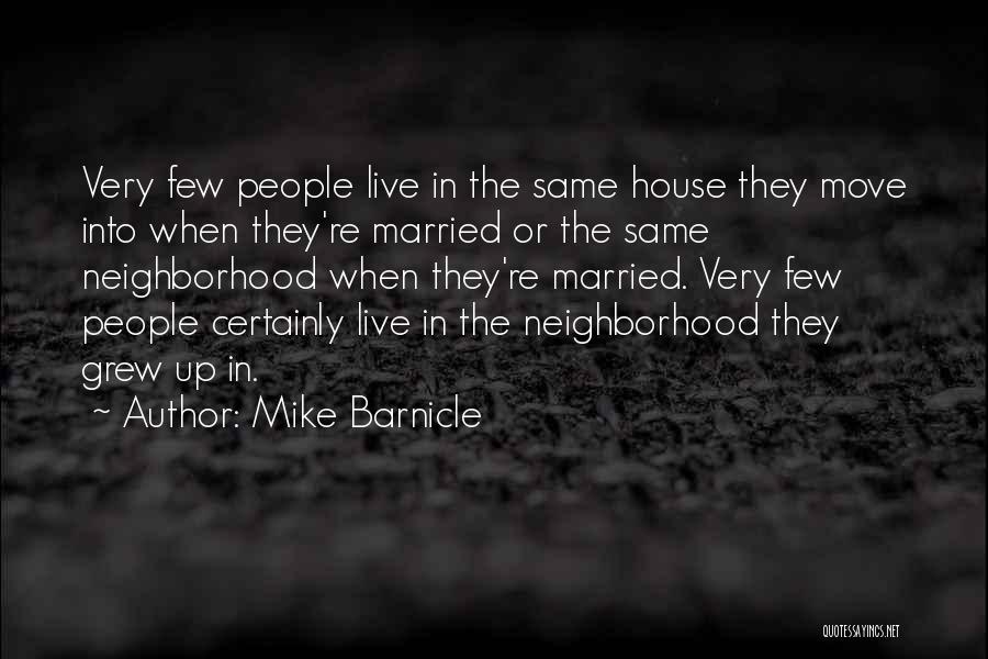 Mike Barnicle Quotes: Very Few People Live In The Same House They Move Into When They're Married Or The Same Neighborhood When They're