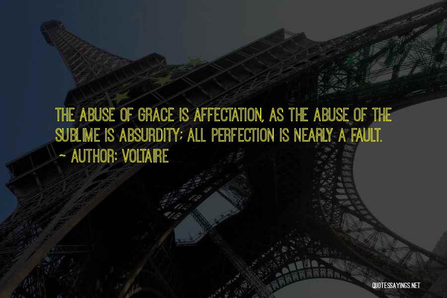 Voltaire Quotes: The Abuse Of Grace Is Affectation, As The Abuse Of The Sublime Is Absurdity; All Perfection Is Nearly A Fault.
