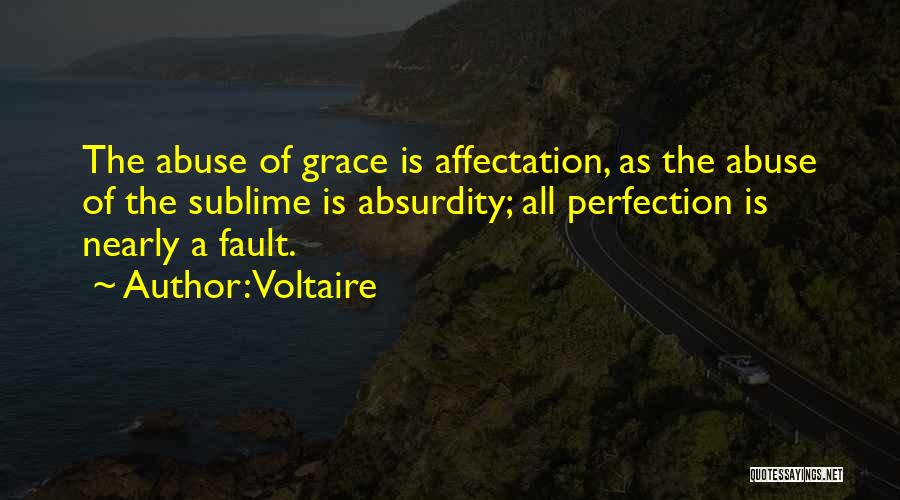 Voltaire Quotes: The Abuse Of Grace Is Affectation, As The Abuse Of The Sublime Is Absurdity; All Perfection Is Nearly A Fault.