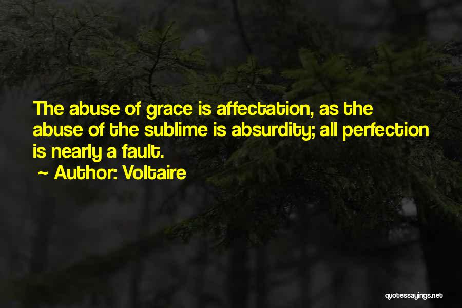 Voltaire Quotes: The Abuse Of Grace Is Affectation, As The Abuse Of The Sublime Is Absurdity; All Perfection Is Nearly A Fault.