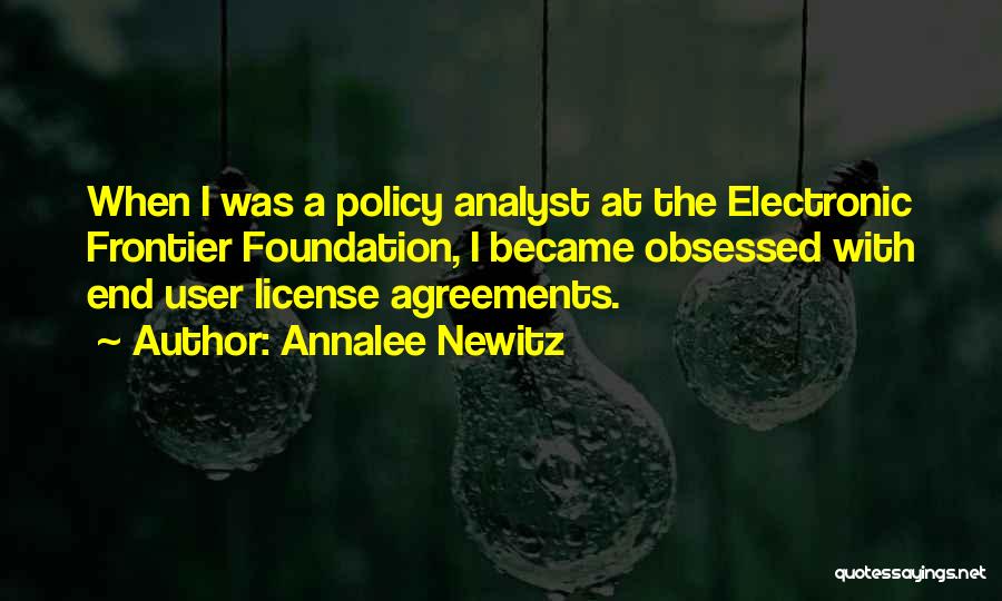 Annalee Newitz Quotes: When I Was A Policy Analyst At The Electronic Frontier Foundation, I Became Obsessed With End User License Agreements.