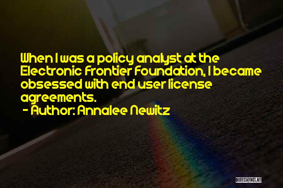 Annalee Newitz Quotes: When I Was A Policy Analyst At The Electronic Frontier Foundation, I Became Obsessed With End User License Agreements.